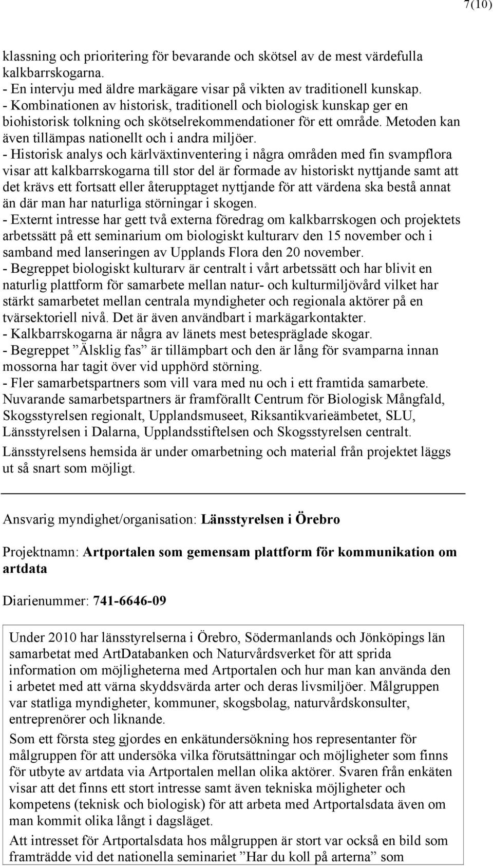 - Historisk analys och kärlväxtinventering i några områden med fin svampflora visar att kalkbarrskogarna till stor del är formade av historiskt nyttjande samt att det krävs ett fortsatt eller