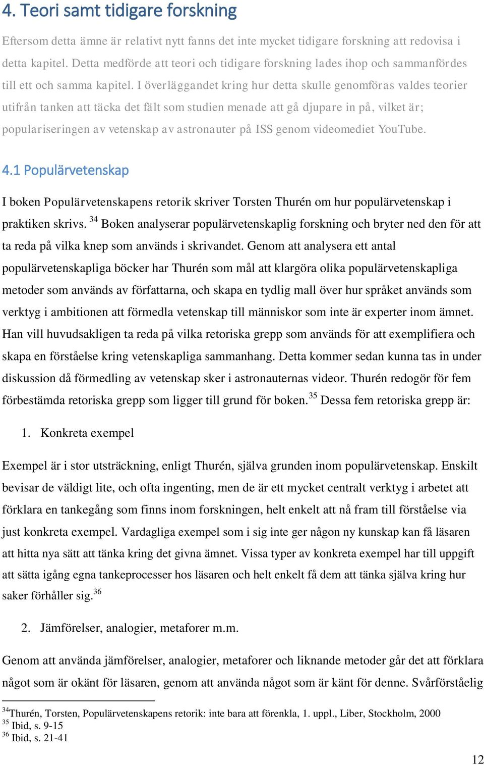 I överläggandet kring hur detta skulle genomföras valdes teorier utifrån tanken att täcka det fält som studien menade att gå djupare in på, vilket är; populariseringen av vetenskap av astronauter på