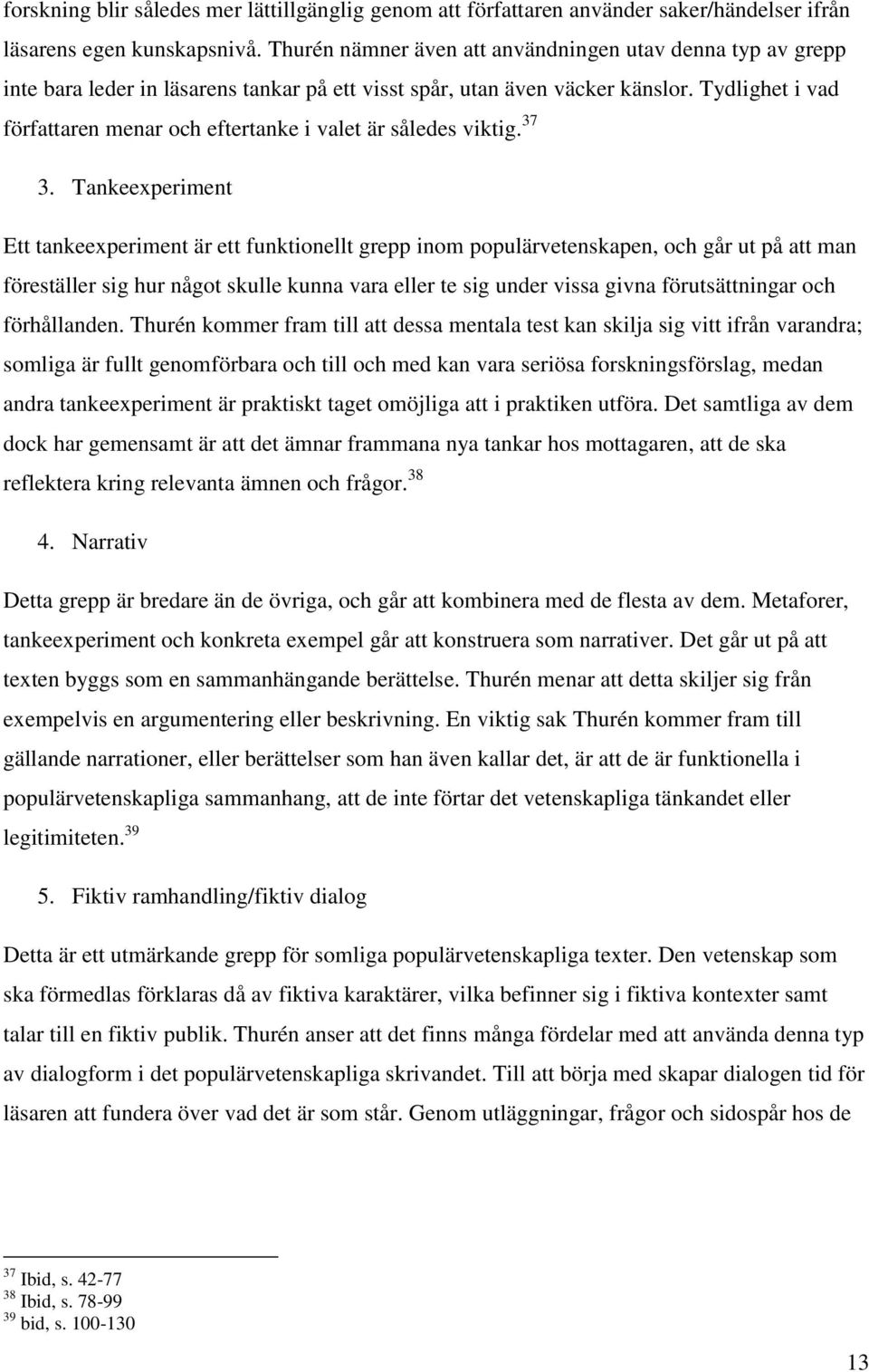 Tydlighet i vad författaren menar och eftertanke i valet är således viktig. 37 3.