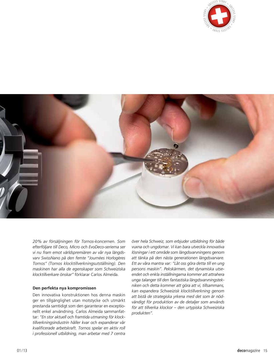 klocktillverkningsutställning). Den maskinen har alla de egenskaper som Schweiziska klocktillverkare önskar förklarar Carlos Almeida.