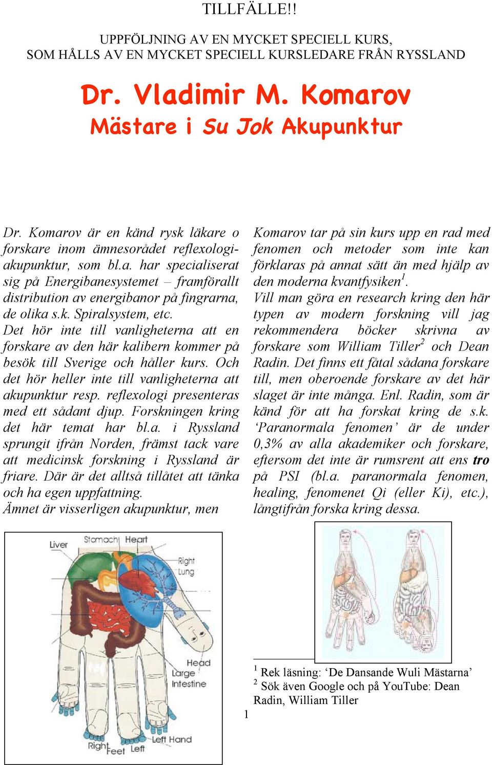 k. Spiralsystem, etc. Det hör inte till vanligheterna att en forskare av den här kalibern kommer på besök till Sverige och håller kurs. Och det hör heller inte till vanligheterna att akupunktur resp.