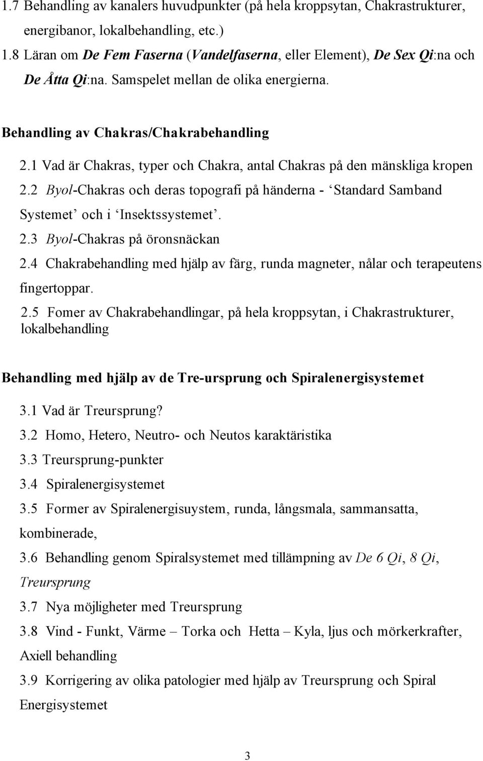 1 Vad är Chakras, typer och Chakra, antal Chakras på den mänskliga kropen 2.2 Byol-Chakras och deras topografi på händerna - Standard Samband Systemet och i Insektssystemet. 2.3 Byol-Chakras på öronsnäckan 2.