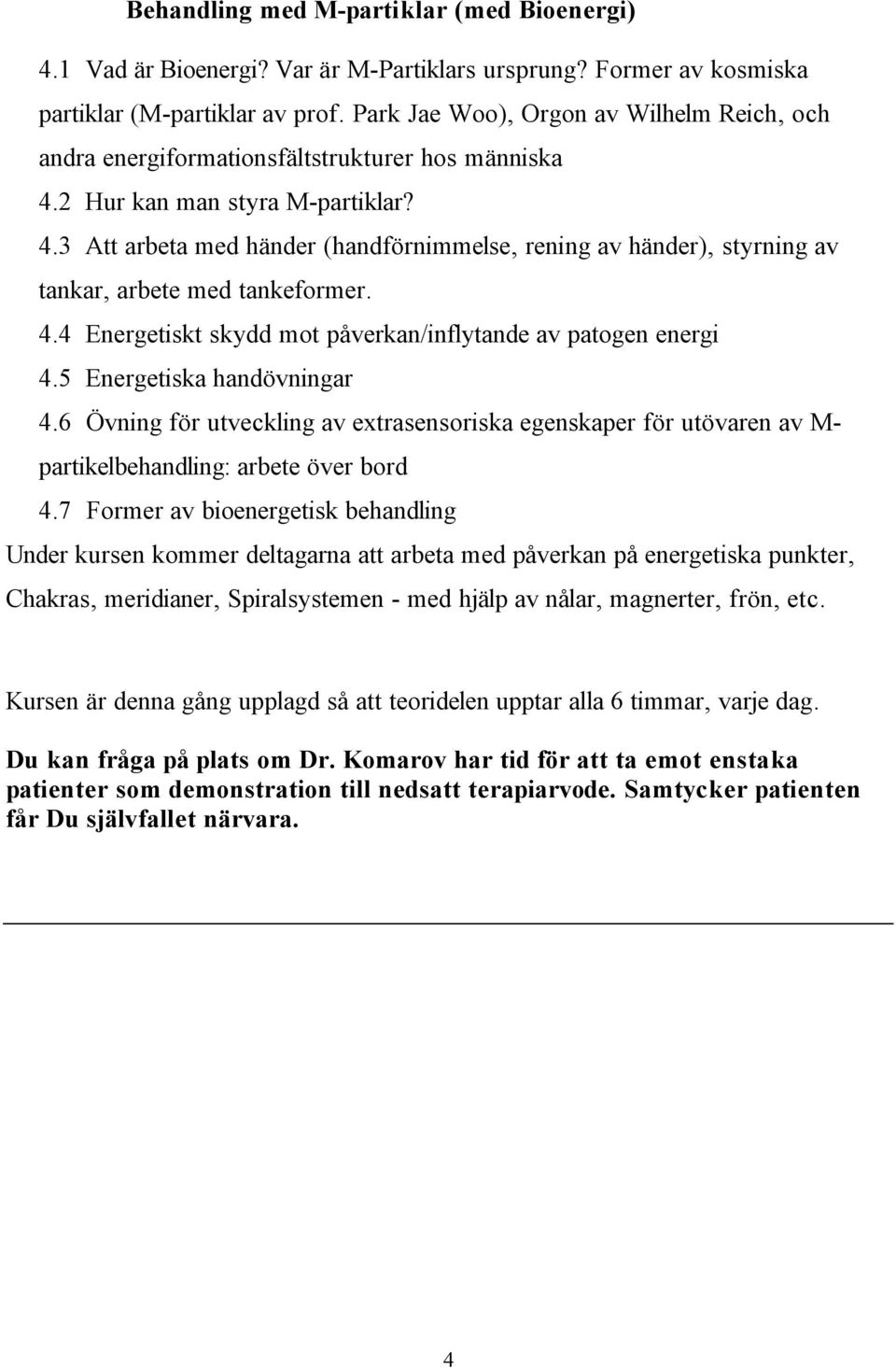 4.4 Energetiskt skydd mot påverkan/inflytande av patogen energi 4.5 Energetiska handövningar 4.