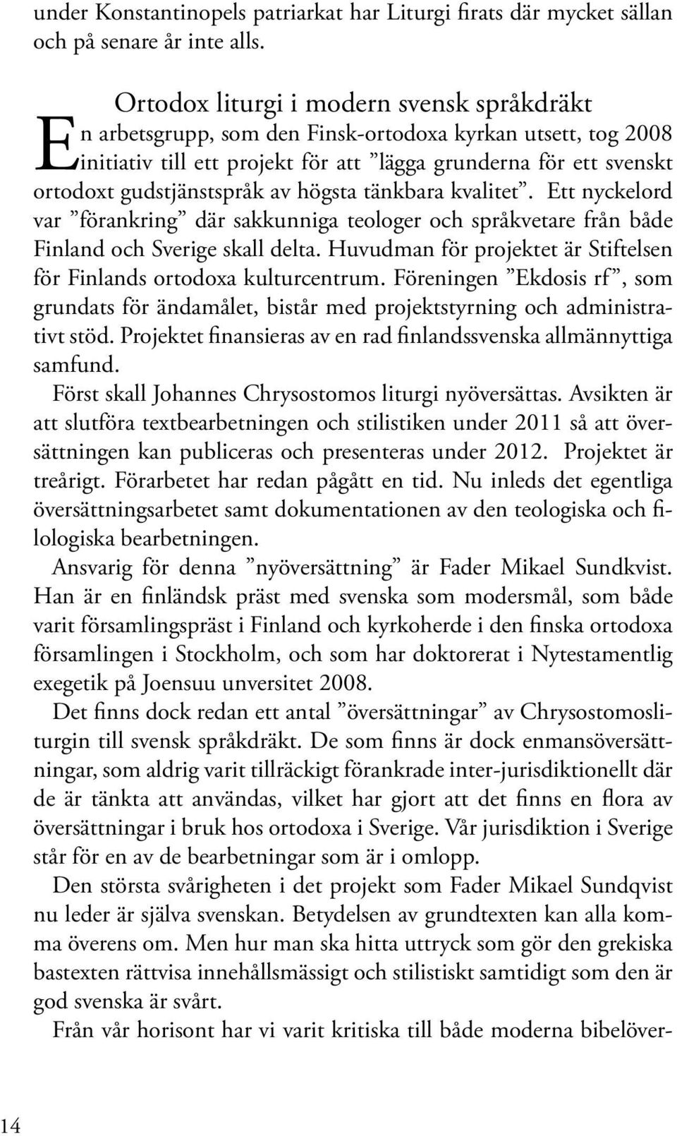 av högsta tänkbara kvalitet. Ett nyckelord var förankring där sakkunniga teologer och språkvetare från både Finland och Sverige skall delta.