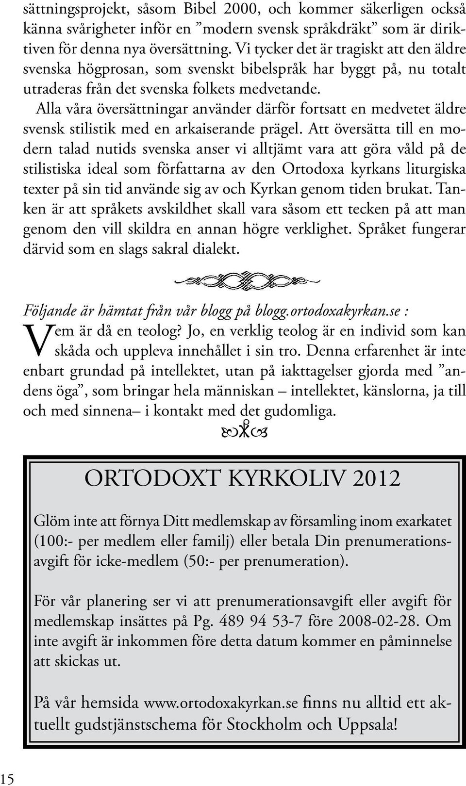 Alla våra översättningar använder därför fortsatt en medvetet äldre svensk stilistik med en arkaiserande prägel.