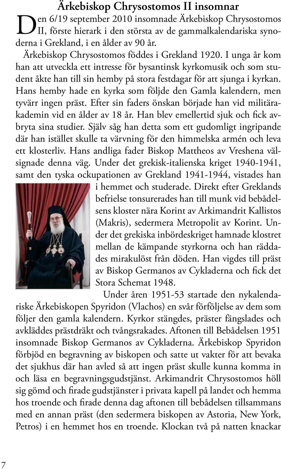 I unga år kom han att utveckla ett intresse för bysantinsk kyrkomusik och som student åkte han till sin hemby på stora festdagar för att sjunga i kyrkan.