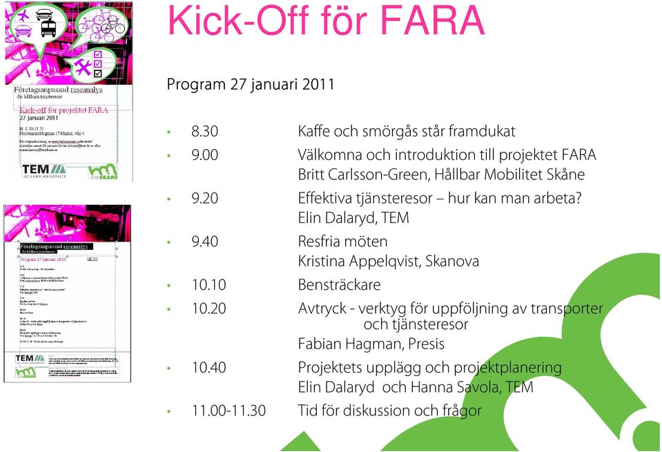 20 Effektiva tjänsteresor hur kan man arbeta? Elin Dalaryd, TEM 9.40 Resfria möten Kristina Appelqvist, Skanova 10.