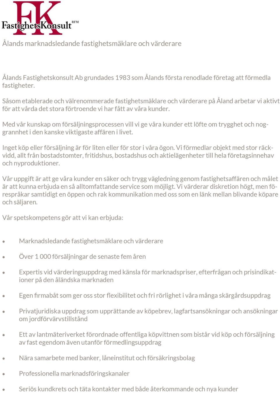 Med vår kunskap om försäljningsprocessen vill vi ge våra kunder ett löfte om trygghet och noggrannhet i den kanske viktigaste affären i livet.