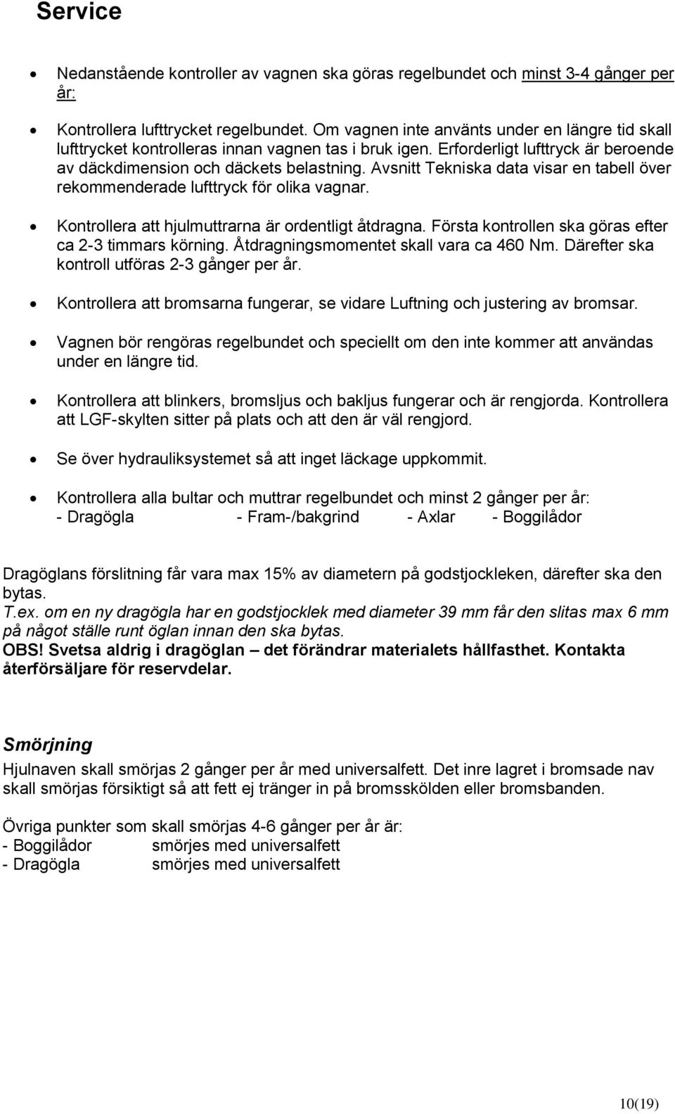Avsnitt Tekniska data visar en tabell över rekommenderade lufttryck för olika vagnar. Kontrollera att hjulmuttrarna är ordentligt åtdragna. Första kontrollen ska göras efter ca 2-3 timmars körning.