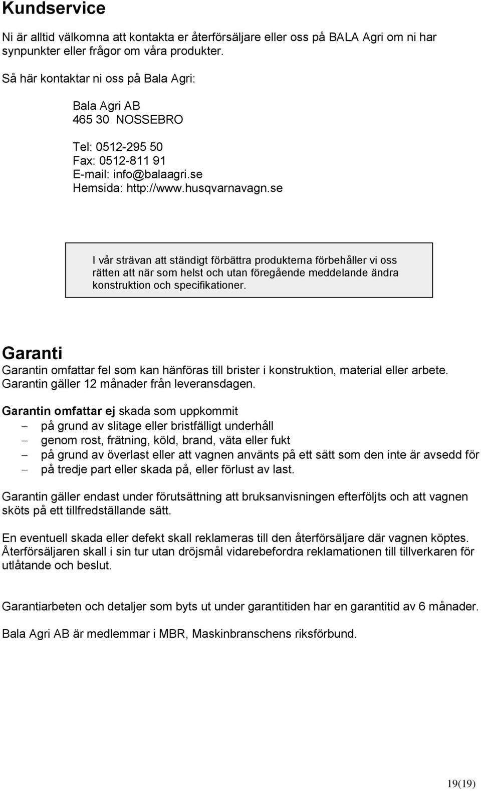 se I vår strävan att ständigt förbättra produkterna förbehåller vi oss rätten att när som helst och utan föregående meddelande ändra konstruktion och specifikationer.