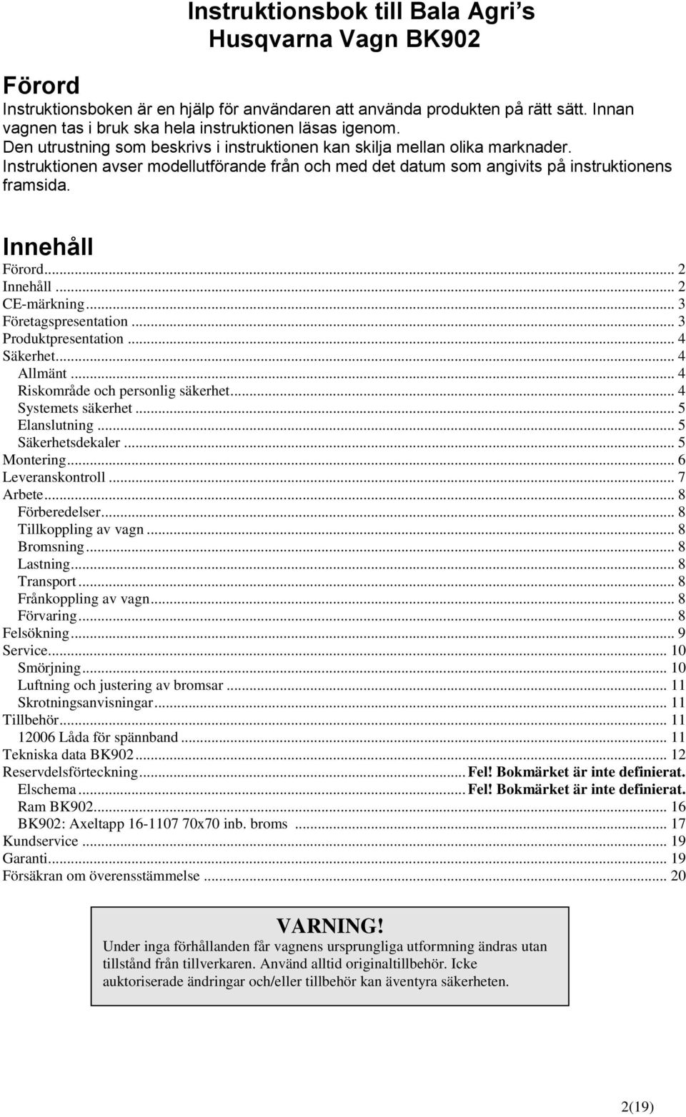 Instruktionen avser modellutförande från och med det datum som angivits på instruktionens framsida. Innehåll Förord... 2 Innehåll... 2 CE-märkning... 3 Företagspresentation... 3 Produktpresentation.