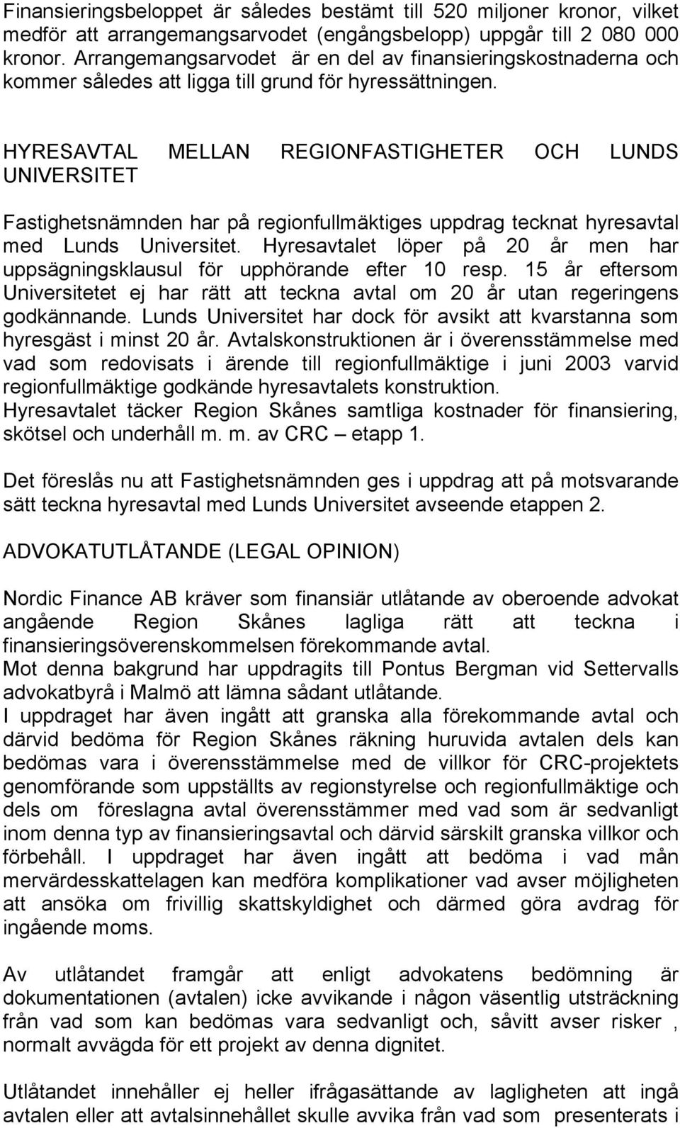 HYRESAVTAL MELLAN REGIONFASTIGHETER OCH LUNDS UNIVERSITET Fastighetsnämnden har på regionfullmäktiges uppdrag tecknat hyresavtal med Lunds Universitet.