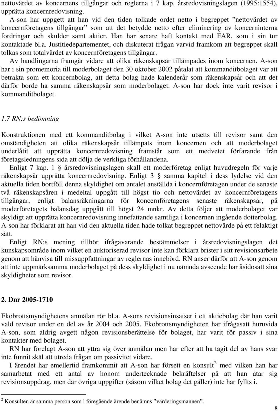 skulder samt aktier. Han har senare haft kontakt med FAR, som i sin tur kontaktade bl.a. Justitiedepartementet, och diskuterat frågan varvid framkom att begreppet skall tolkas som totalvärdet av koncernföretagens tillgångar.