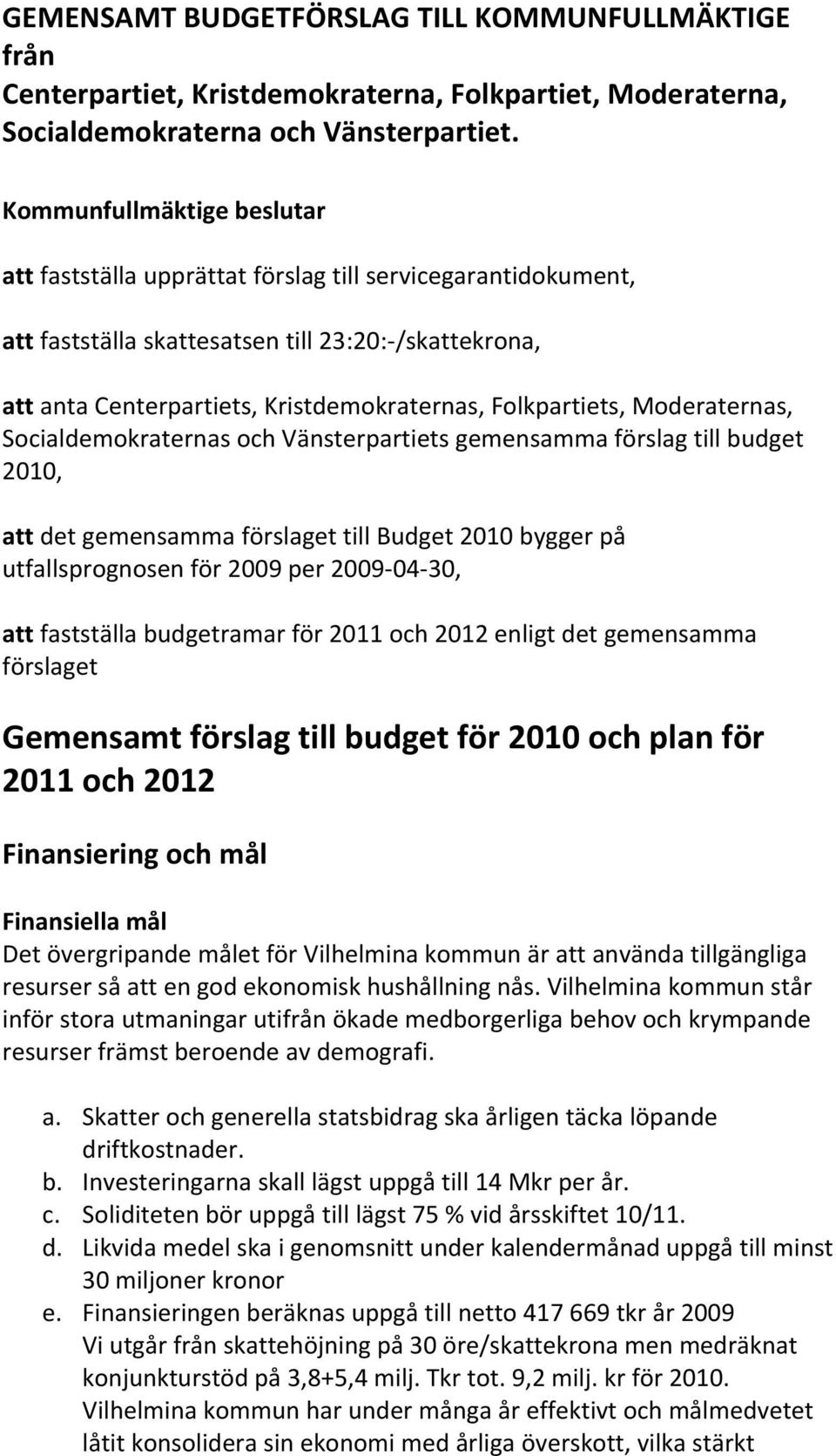 Folkpartiets, Moderaternas, Socialdemokraternas och Vänsterpartiets gemensamma förslag till budget, att det gemensamma förslaget till Budget bygger på utfallsprognosen för 2009 per 2009 04 30, att