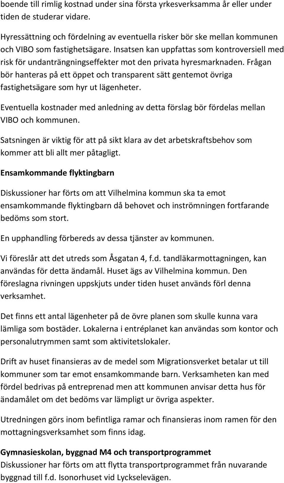 Insatsen kan uppfattas som kontroversiell med risk för undanträngningseffekter mot den privata hyresmarknaden.