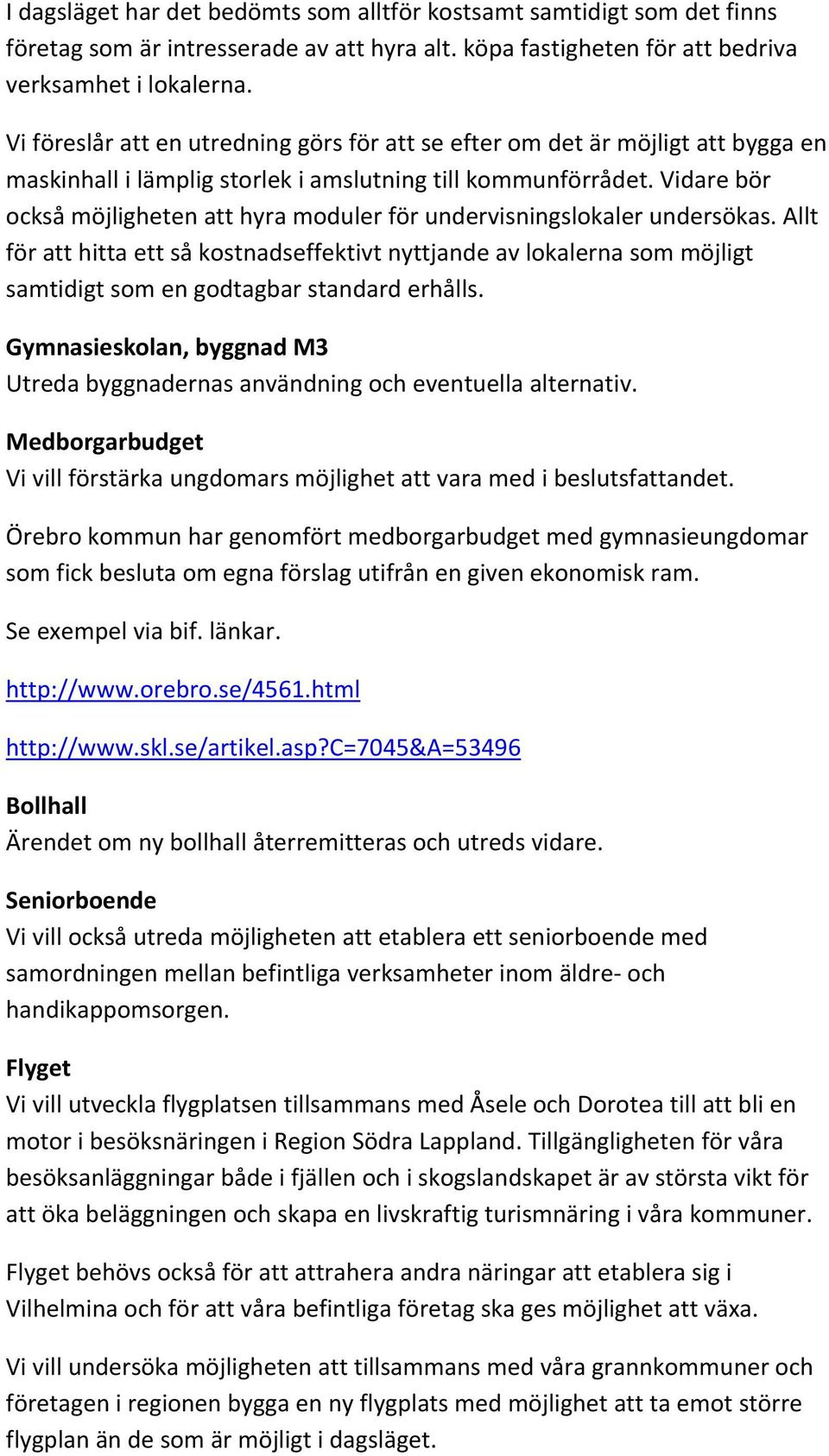 Vidare bör också möjligheten att hyra moduler för undervisningslokaler undersökas.