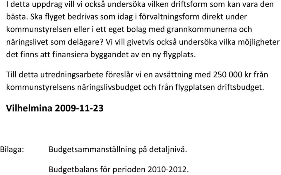 delägare? Vi vill givetvis också undersöka vilka möjligheter det finns att finansiera byggandet av en ny flygplats.