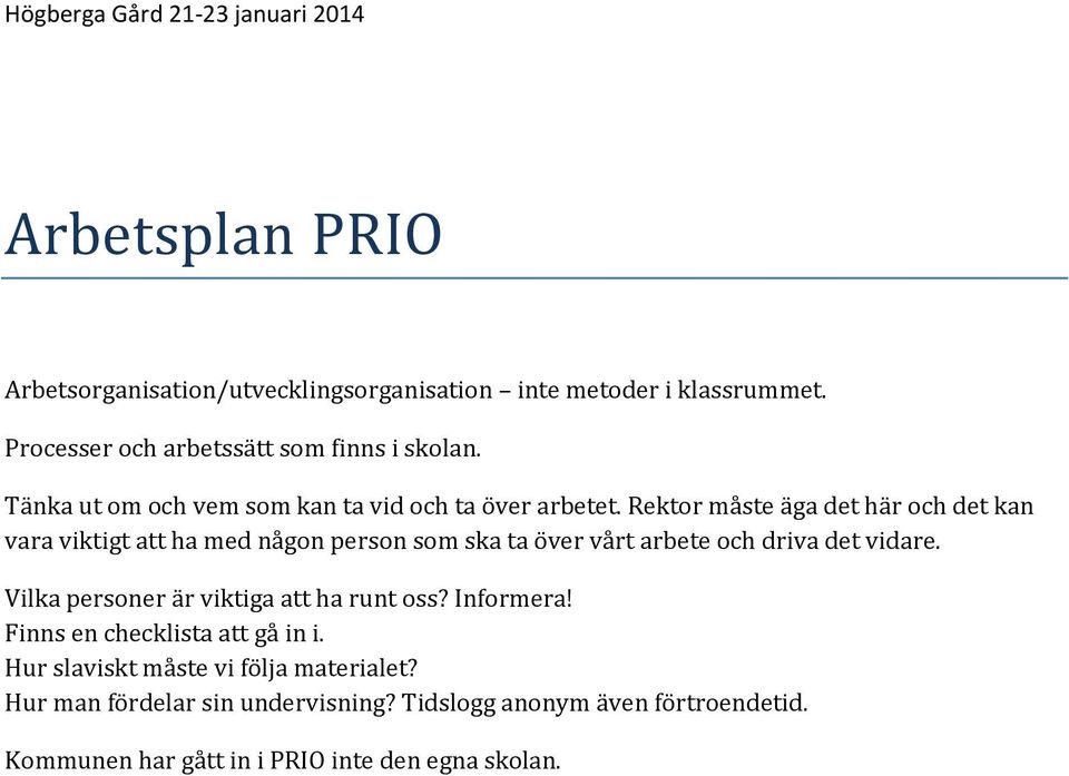 Rektor måste äga det här och det kan vara viktigt att ha med någon person som ska ta över vårt arbete och driva det vidare.