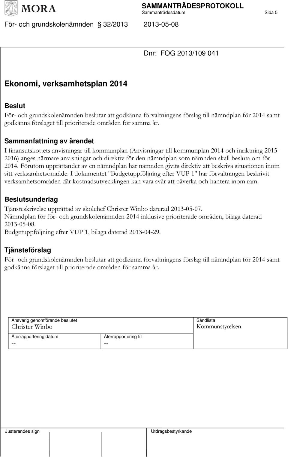 I finansutskottets anvisningar till kommunplan (Anvisningar till kommunplan 2014 och inriktning 2015-2016) anges närmare anvisningar och direktiv för den nämndplan som nämnden skall besluta om för