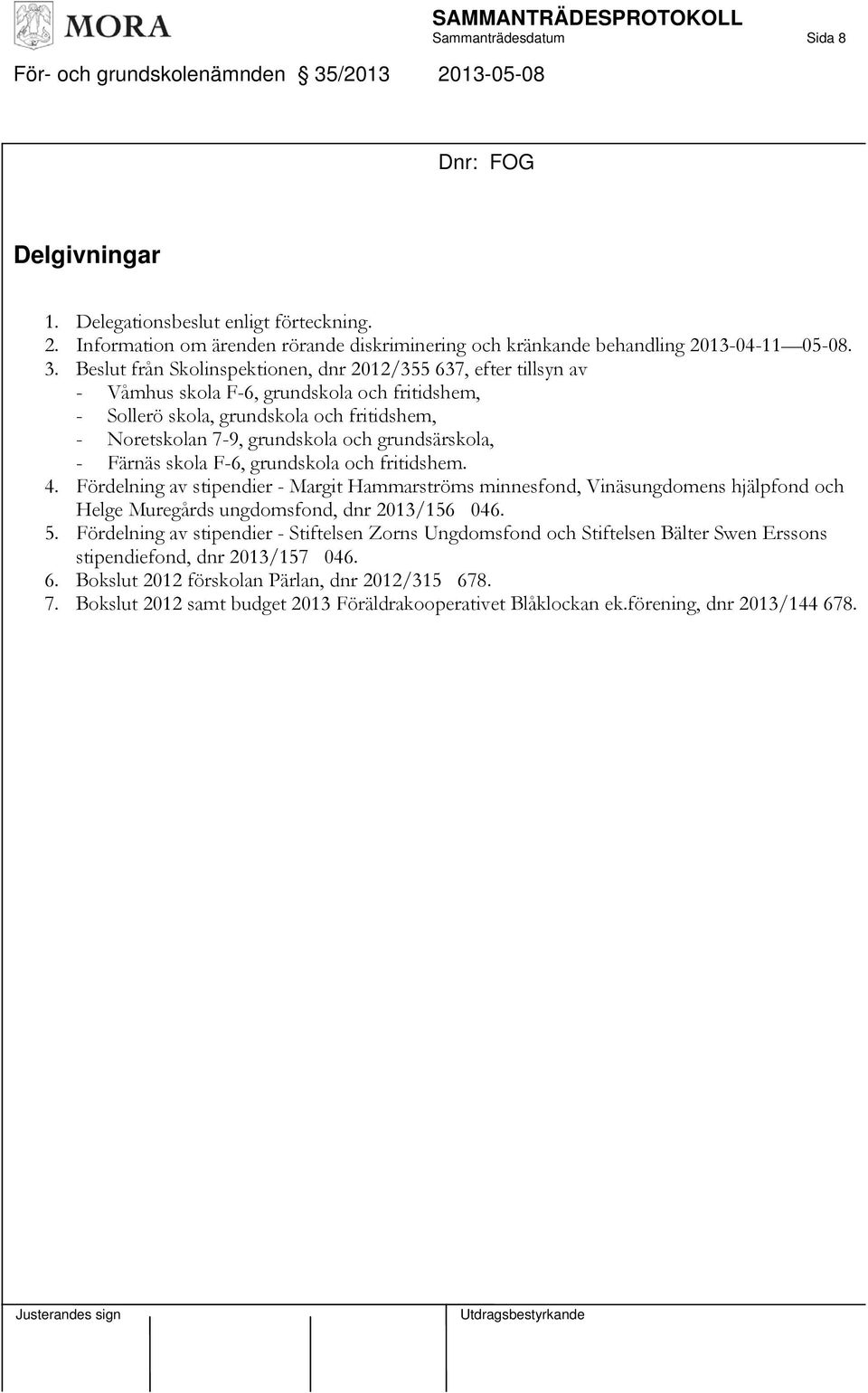 grundsärskola, - Färnäs skola F-6, grundskola och fritidshem. 4. Fördelning av stipendier - Margit Hammarströms minnesfond, Vinäsungdomens hjälpfond och Helge Muregårds ungdomsfond, dnr 2013/156 046.