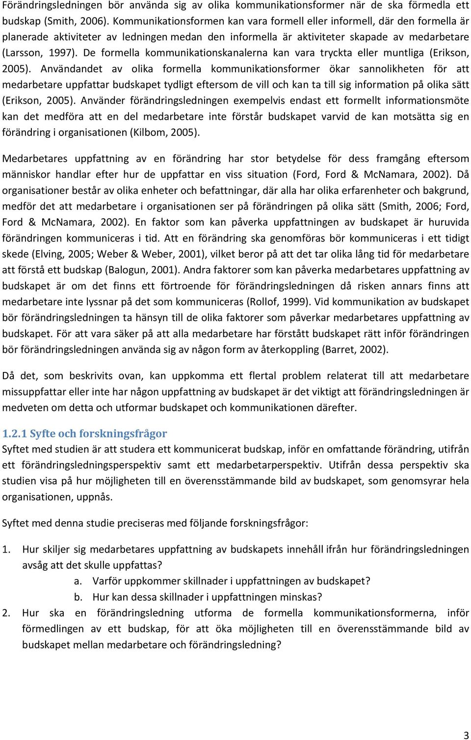 De formella kommunikationskanalerna kan vara tryckta eller muntliga (Erikson, 2005).