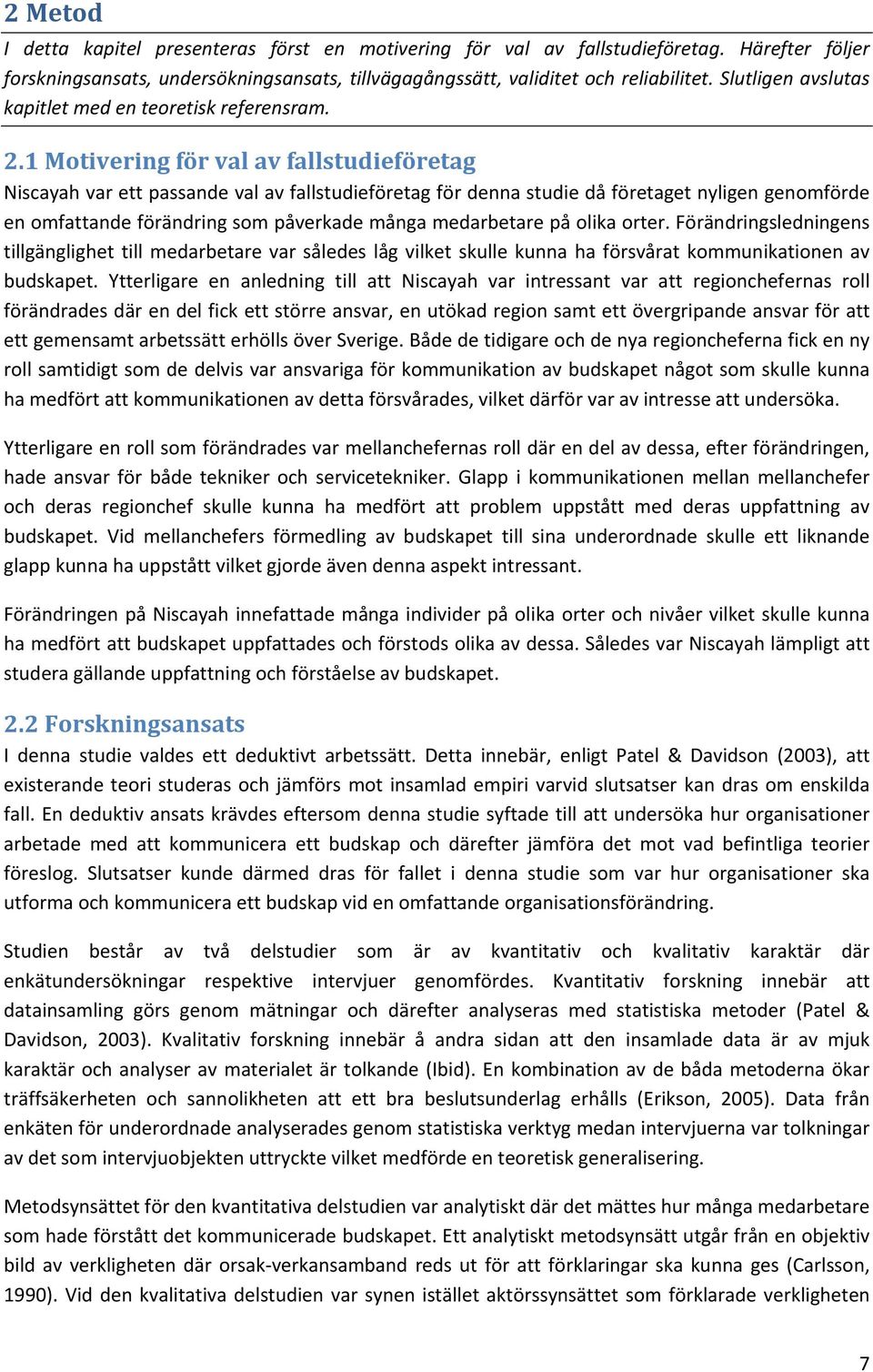 1 Motivering för val av fallstudieföretag Niscayah var ett passande val av fallstudieföretag för denna studie då företaget nyligen genomförde en omfattande förändring som påverkade många medarbetare