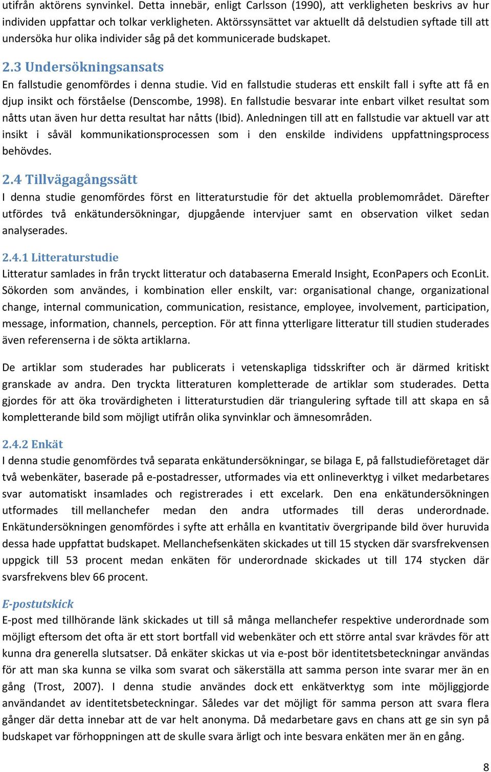 Vid en fallstudie studeras ett enskilt fall i syfte att få en djup insikt och förståelse (Denscombe, 1998).