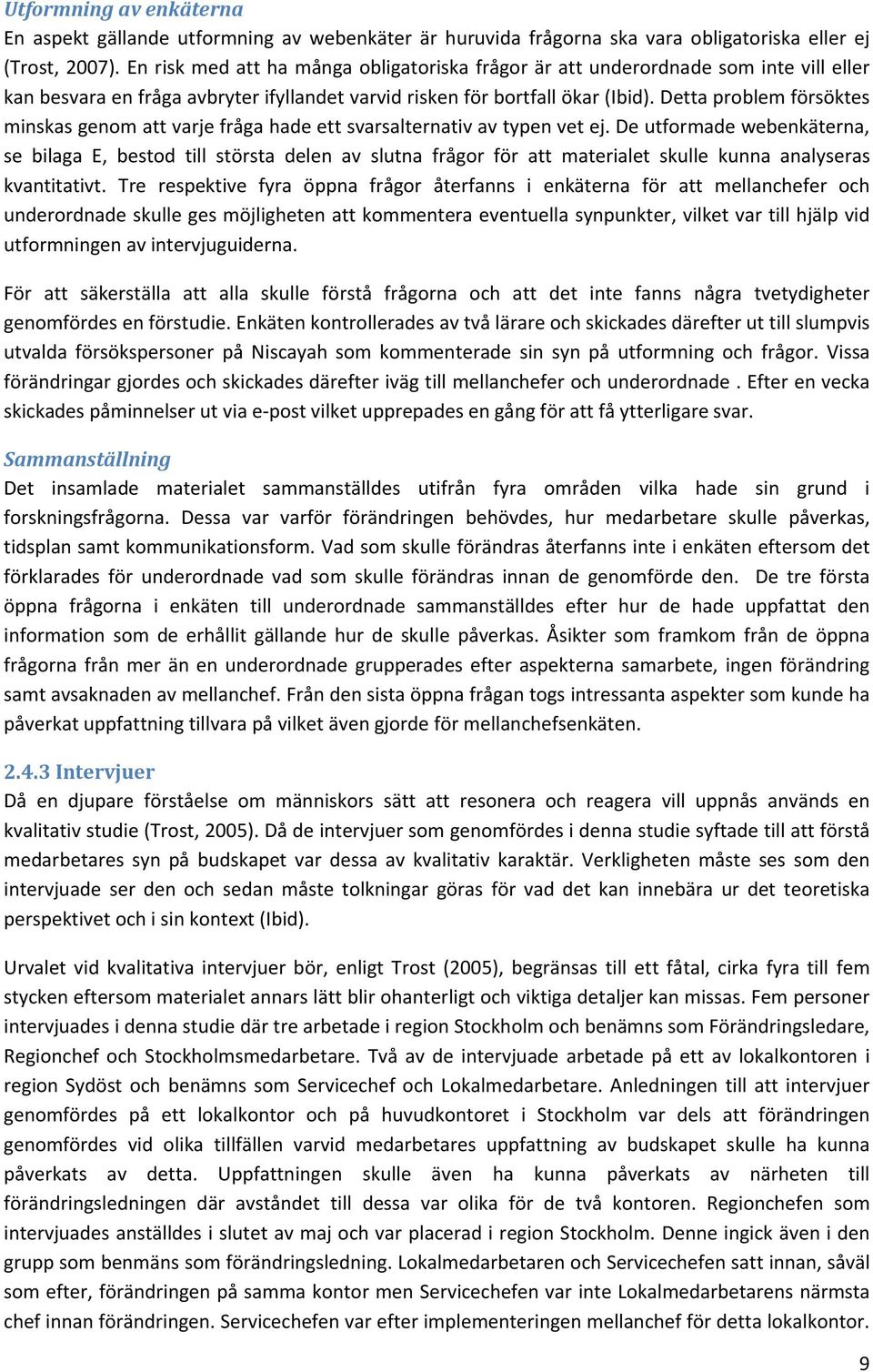 Detta problem försöktes minskas genom att varje fråga hade ett svarsalternativ av typen vet ej.