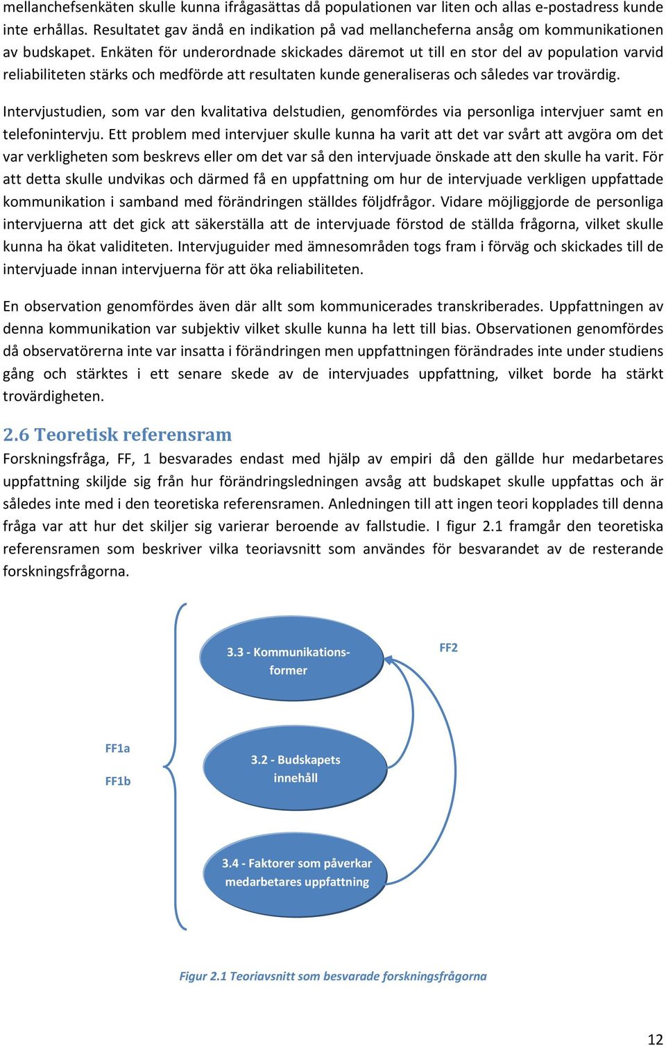 Enkäten för underordnade skickades däremot ut till en stor del av population varvid reliabiliteten stärks och medförde att resultaten kunde generaliseras och således var trovärdig.