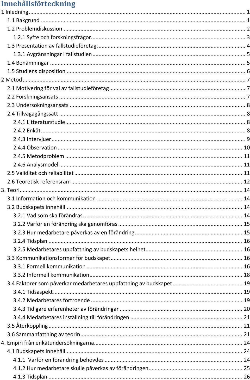 .. 8 2.4.2 Enkät... 8 2.4.3 Intervjuer... 9 2.4.4 Observation... 10 2.4.5 Metodproblem... 11 2.4.6 Analysmodell... 11 2.5 Validitet och reliabilitet... 11 2.6 Teoretisk referensram... 12 3. Teori.