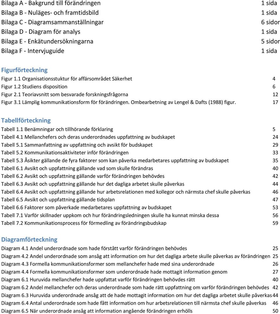 1 Teoriavsnitt som besvarade forskningsfrågorna 12 Figur 3.1 Lämplig kommunikationsform för förändringen. Ombearbetning av Lengel & Dafts (1988) figur. 17 Tabellförteckning Tabell 1.