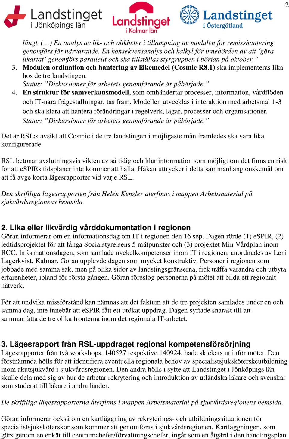 Modulen ordination och hantering av läkemedel (Cosmic R8.1) ska implementeras lika hos de tre landstingen. Status: Diskussioner för arbetets genomförande är påbörjade. 4.