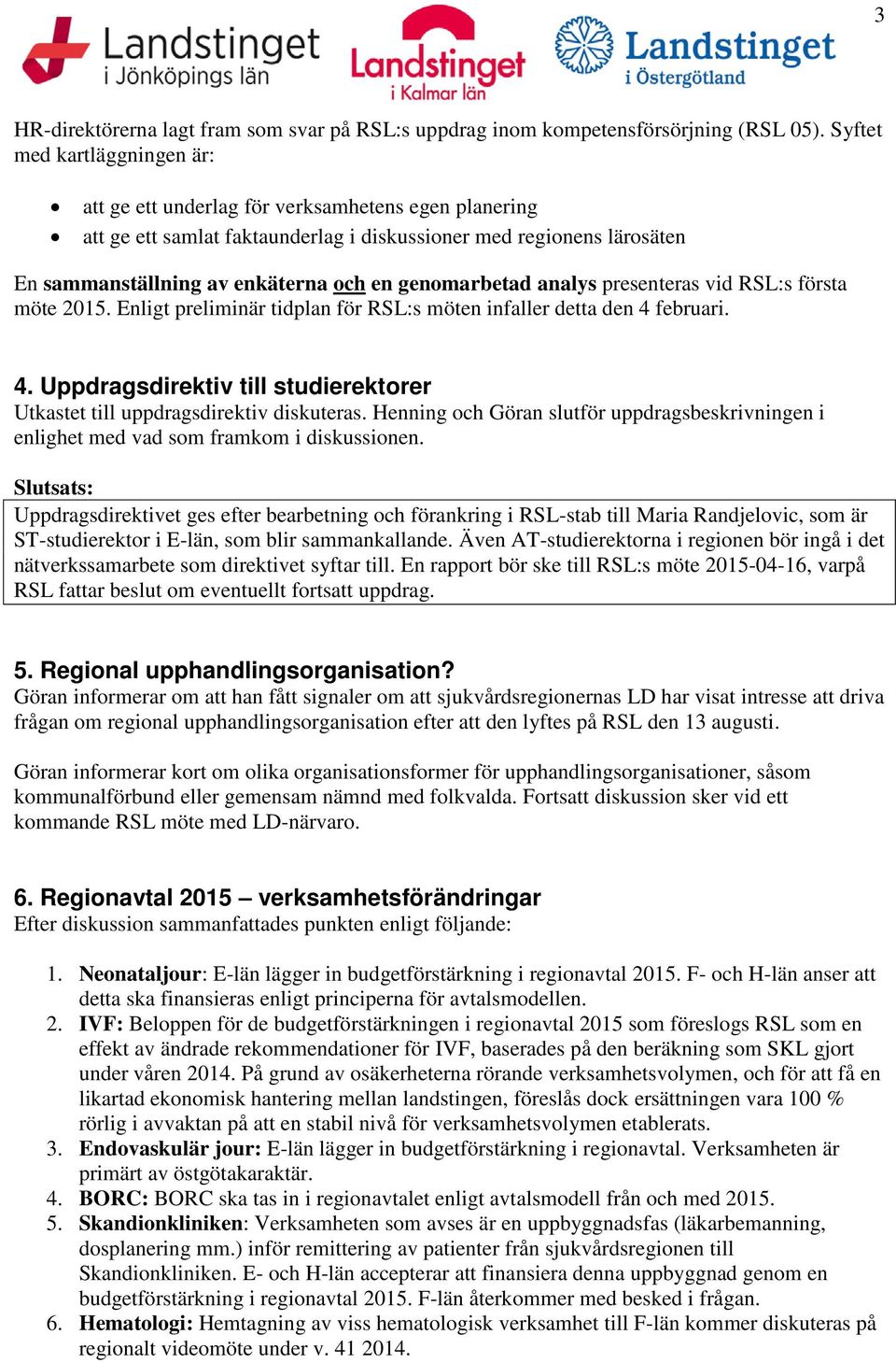 genomarbetad analys presenteras vid RSL:s första möte 2015. Enligt preliminär tidplan för RSL:s möten infaller detta den 4 