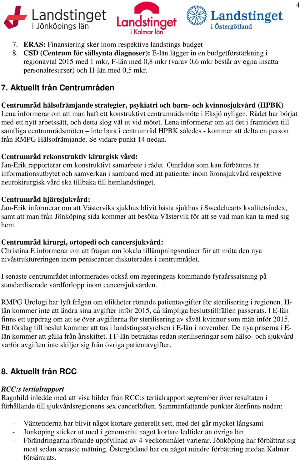 mkr. 7. Aktuellt från Centrumråden Centrumråd hälsofrämjande strategier, psykiatri och barn- och kvinnosjukvård (HPBK) Lena informerar om att man haft ett konstruktivt centrumrådsmöte i Eksjö nyligen.