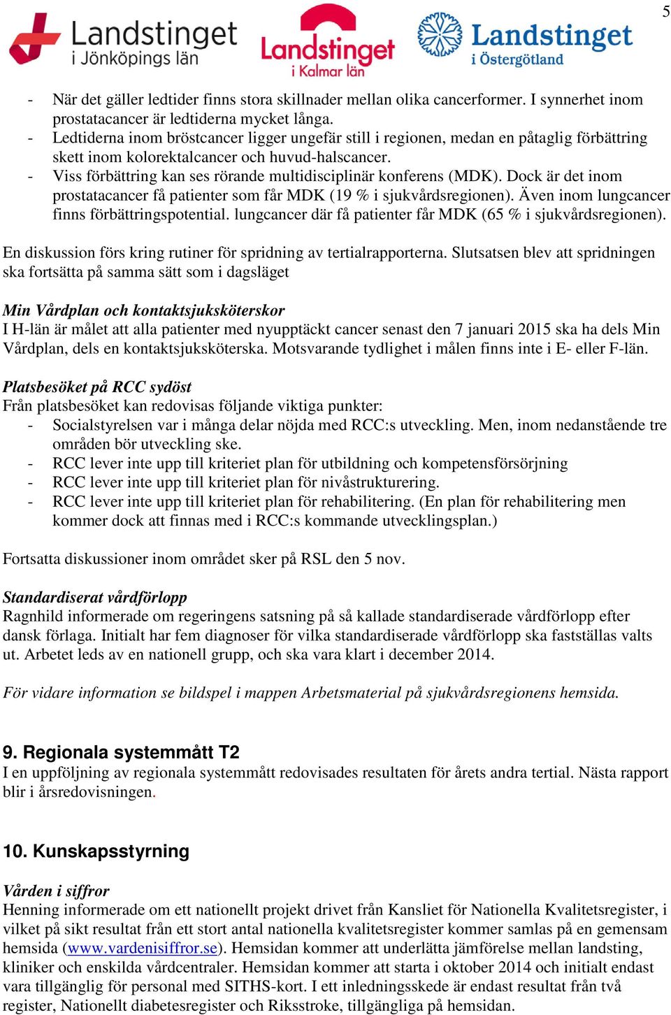 - Viss förbättring kan ses rörande multidisciplinär konferens (MDK). Dock är det inom prostatacancer få patienter som får MDK (19 % i sjukvårdsregionen).