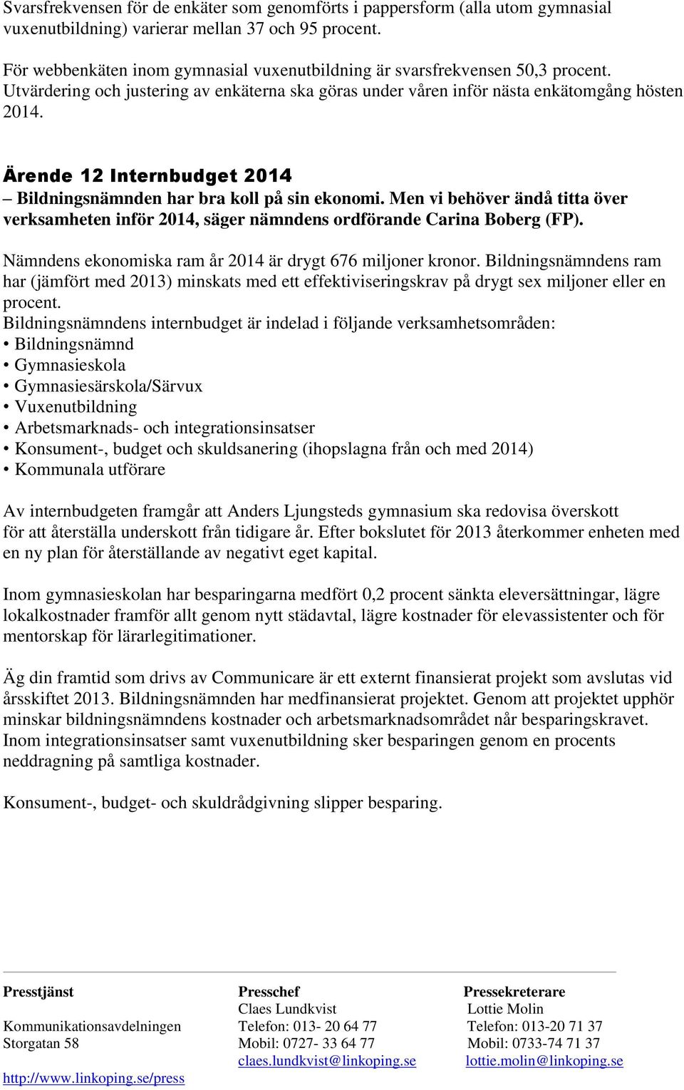 Ärende 12 Internbudget 2014 Bildningsnämnden har bra koll på sin ekonomi. Men vi behöver ändå titta över verksamheten inför 2014, säger nämndens ordförande Carina Boberg (FP).