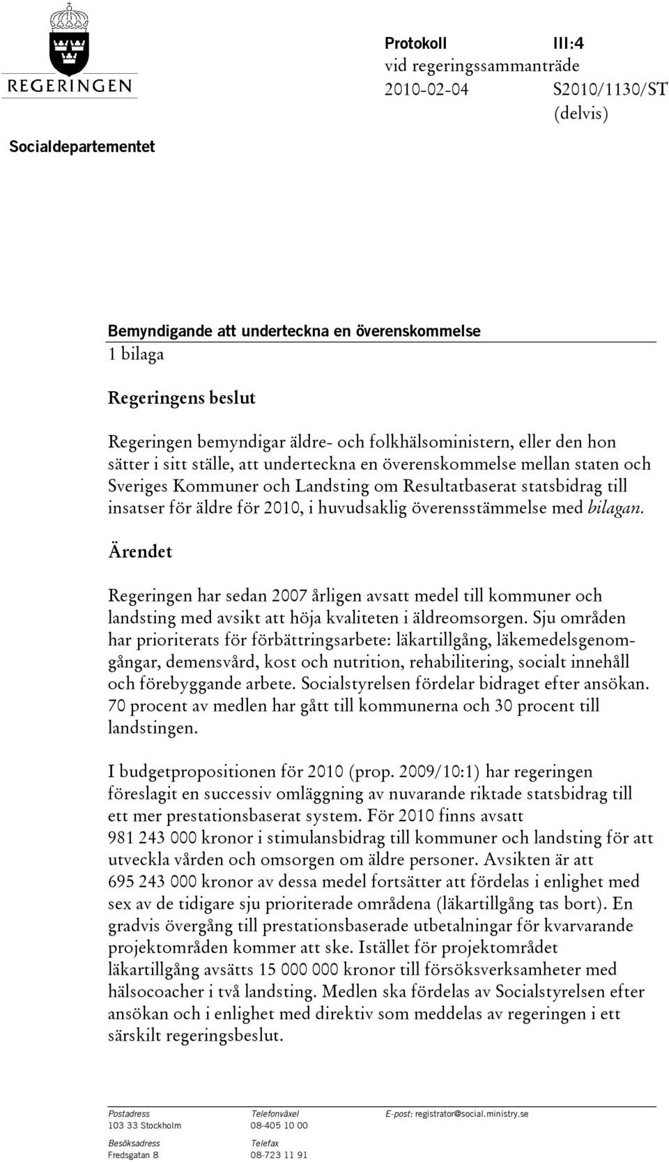 för 2010, i huvudsaklig överensstämmelse med bilagan. Ärendet Regeringen har sedan 2007 årligen avsatt medel till kommuner och landsting med avsikt att höja kvaliteten i äldreomsorgen.