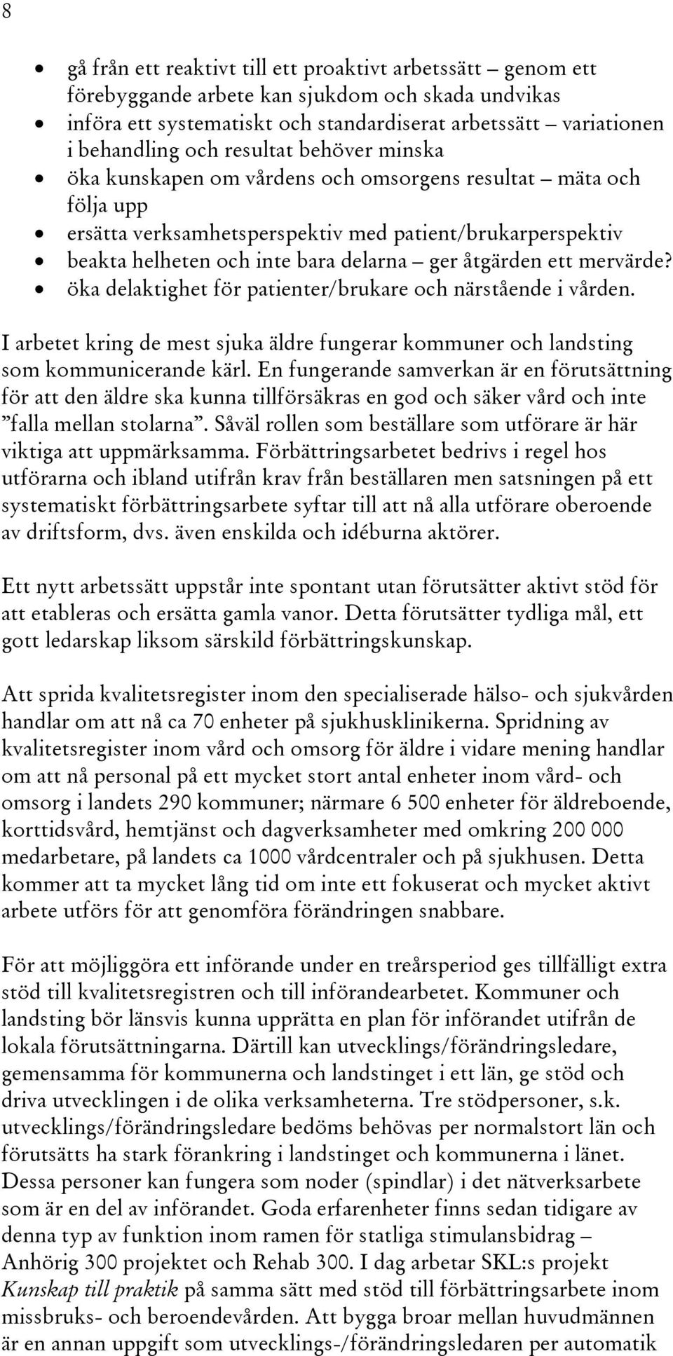 åtgärden ett mervärde? öka delaktighet för patienter/brukare och närstående i vården. I arbetet kring de mest sjuka äldre fungerar kommuner och landsting som kommunicerande kärl.