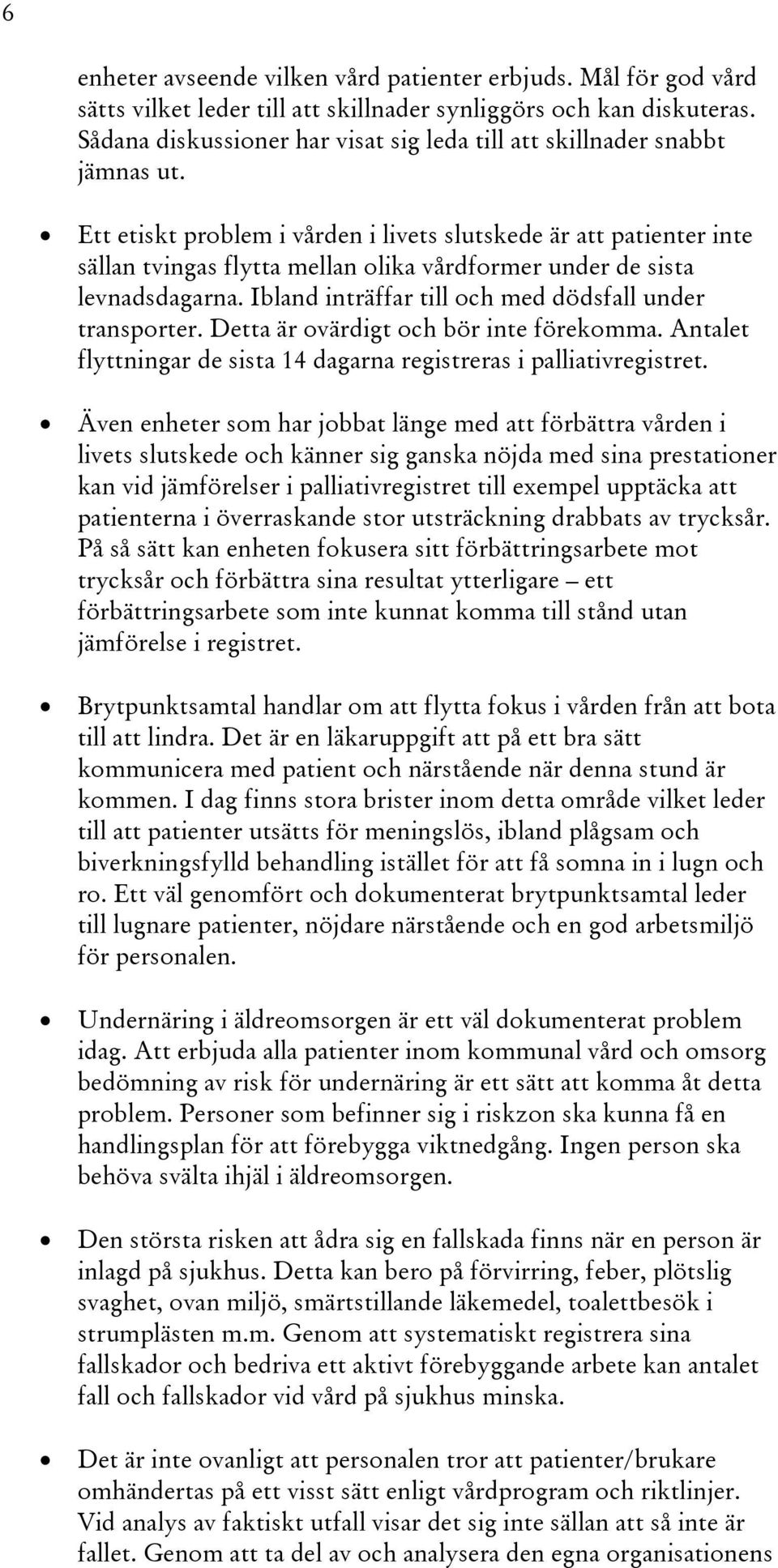 Ett etiskt problem i vården i livets slutskede är att patienter inte sällan tvingas flytta mellan olika vårdformer under de sista levnadsdagarna.