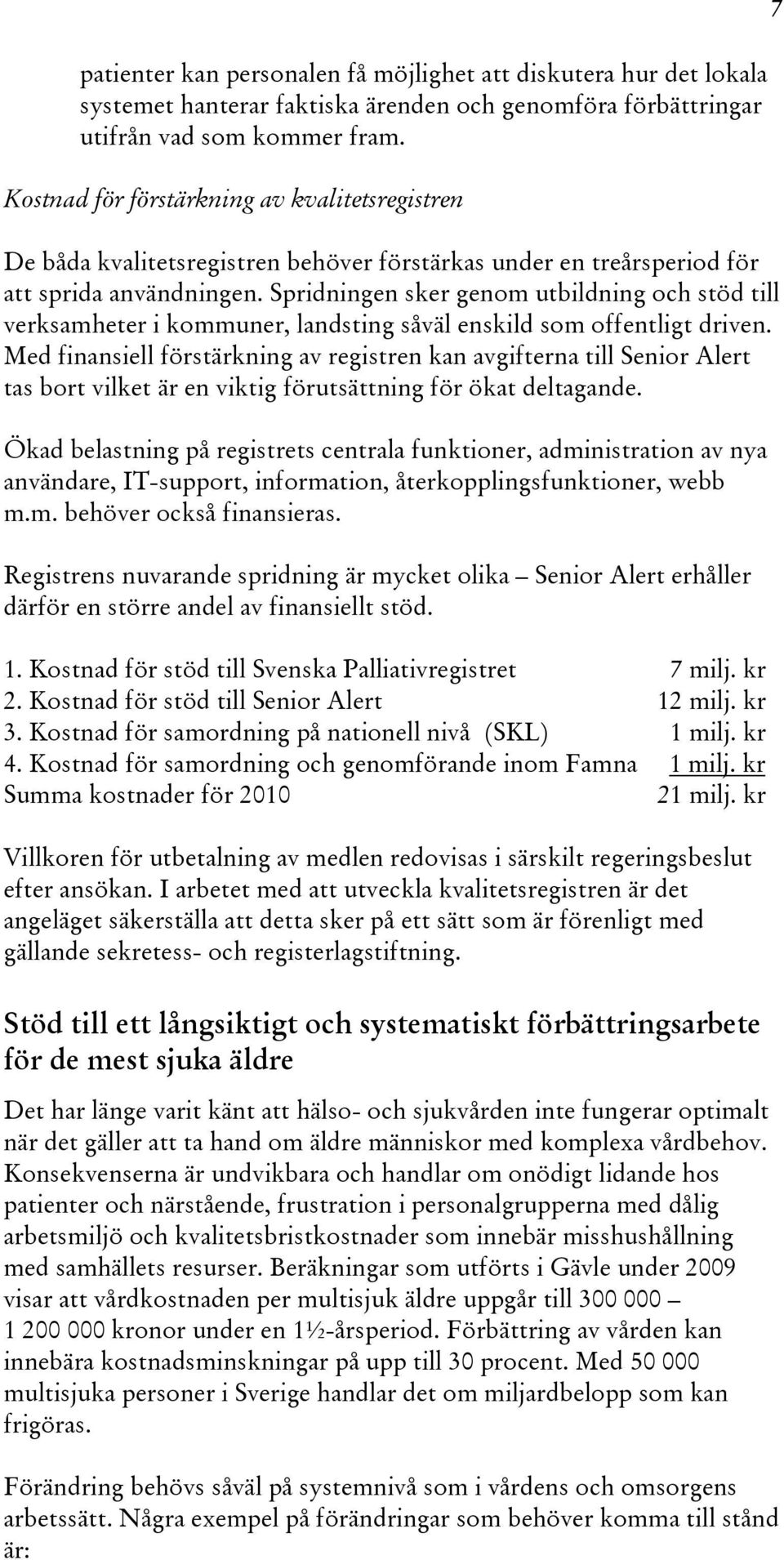 Spridningen sker genom utbildning och stöd till verksamheter i kommuner, landsting såväl enskild som offentligt driven.