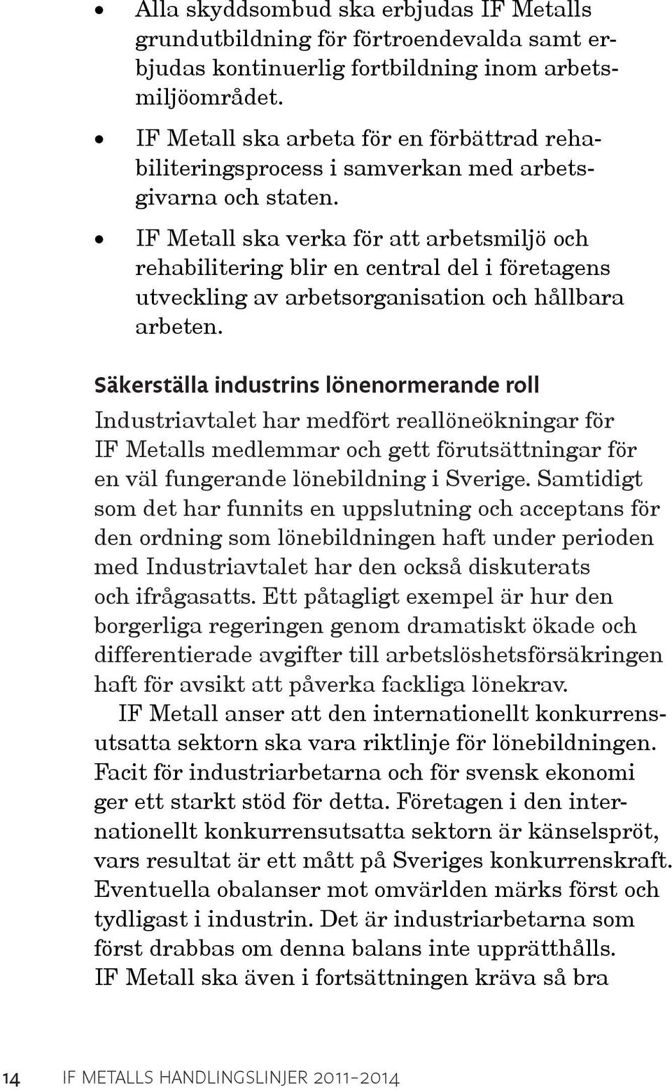 IF Metall ska verka för att arbetsmiljö och rehabilitering blir en central del i företagens utveckling av arbetsorganisation och hållbara arbeten.