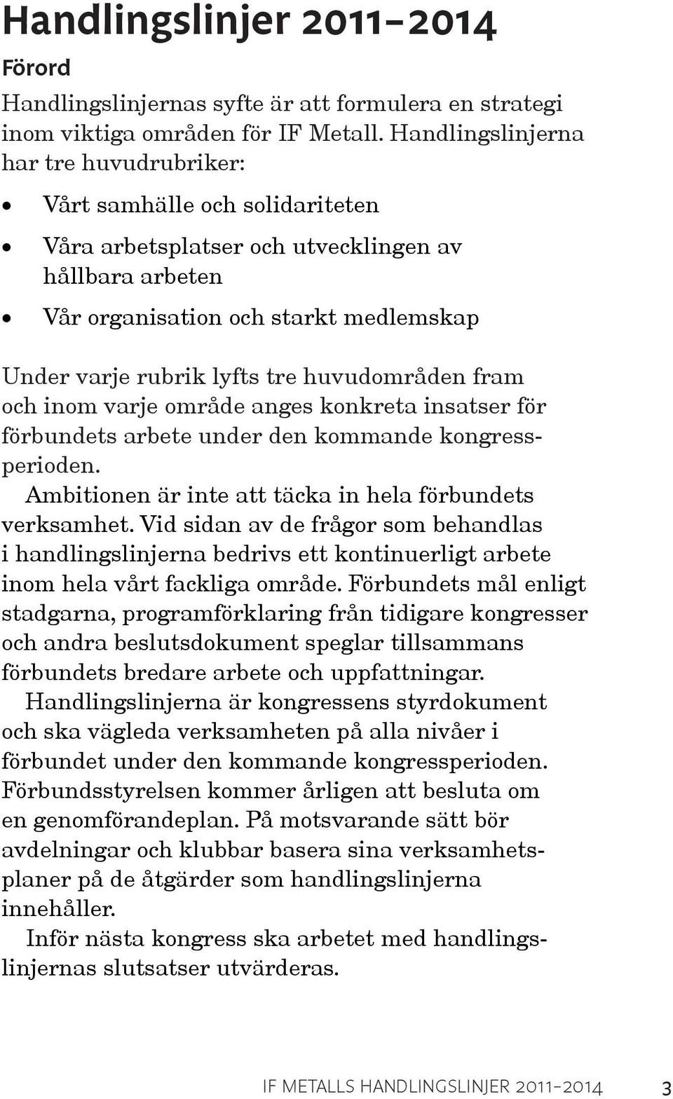 huvudområden fram och inom varje område anges konkreta insatser för förbundets arbete under den kommande kongressperioden. Ambitionen är inte att täcka in hela förbundets verksamhet.