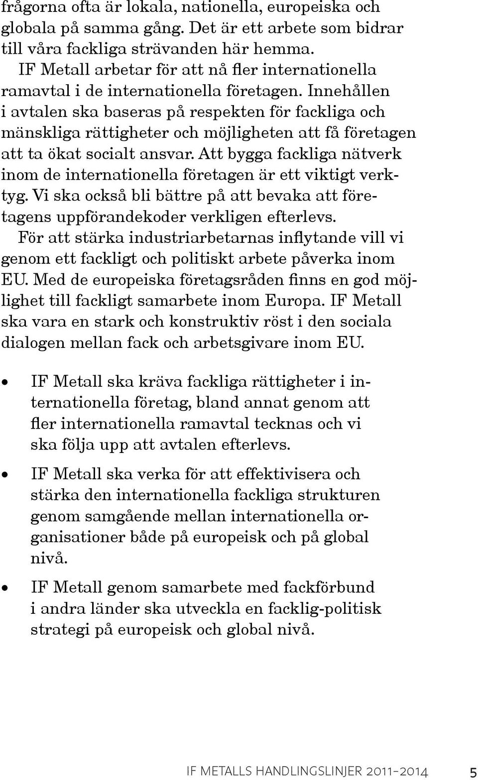 Innehållen i avtalen ska baseras på respekten för fackliga och mänskliga rättigheter och möjligheten att få företagen att ta ökat socialt ansvar.