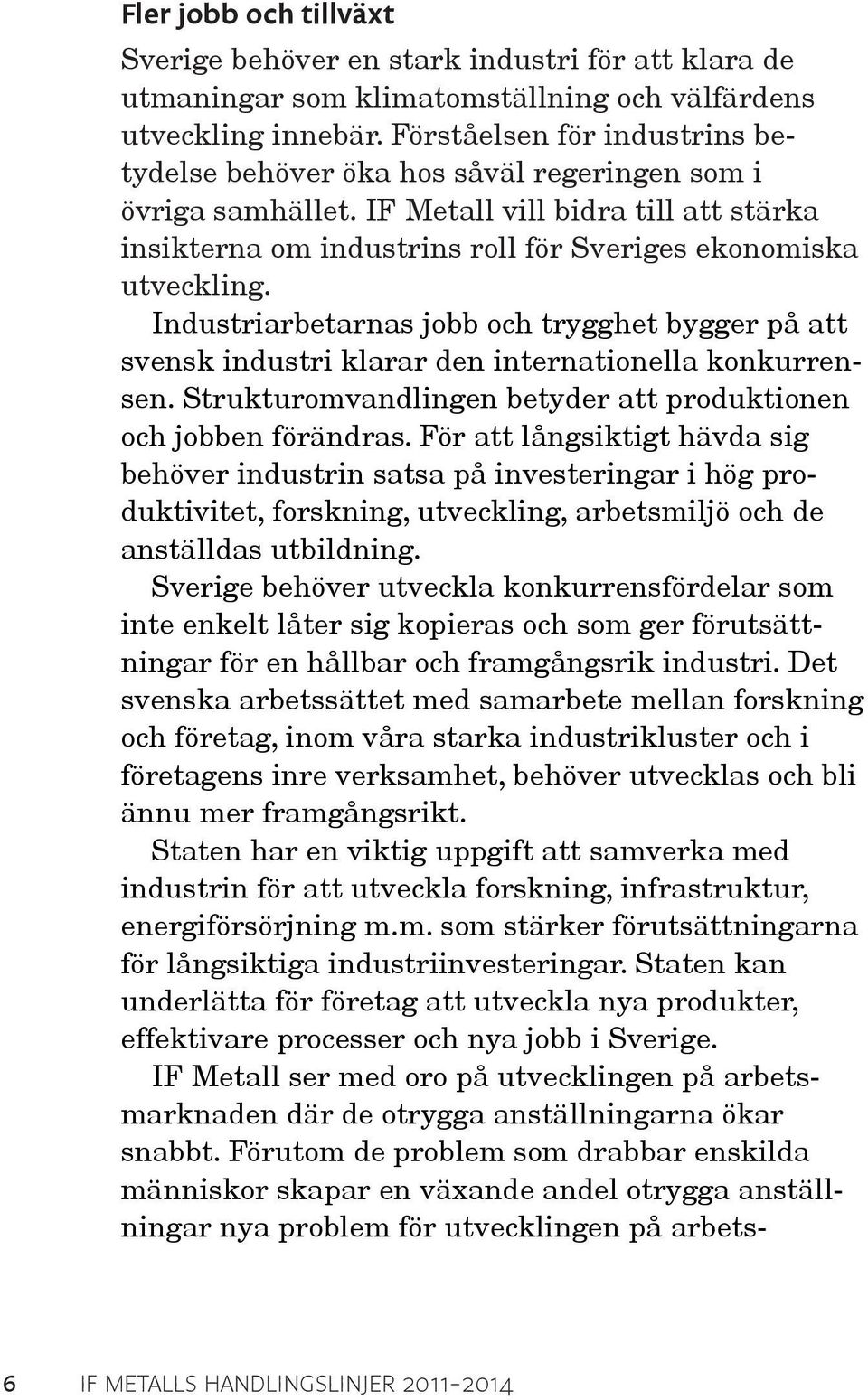 Industriarbetarnas jobb och trygghet bygger på att svensk industri klarar den internationella konkurrensen. Strukturomvandlingen betyder att produktionen och jobben förändras.