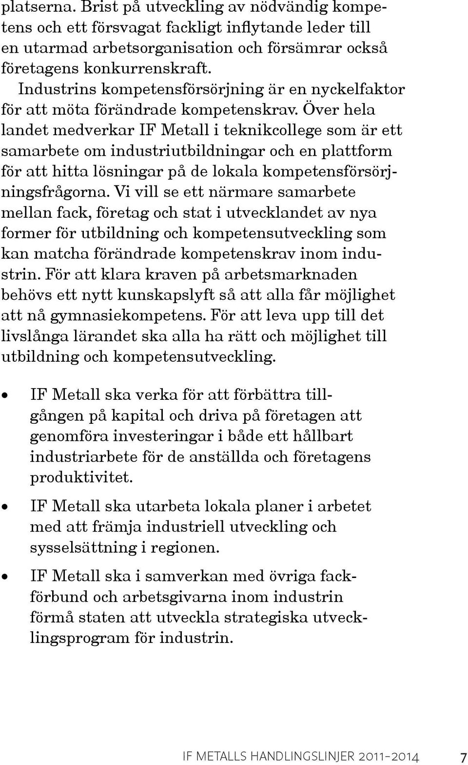 Över hela landet medverkar IF Metall i teknikcollege som är ett samarbete om industriutbildningar och en plattform för att hitta lösningar på de lokala kompetensförsörjningsfrågorna.