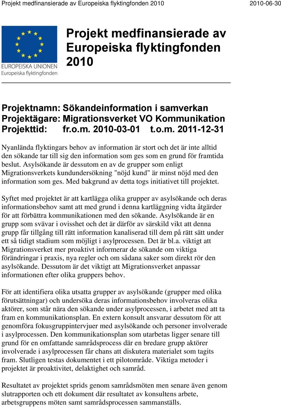 Syftet med projektet är att kartlägga olika grupper av asylsökande och deras informationsbehov samt att med grund i denna kartläggning vidta åtgärder för att förbättra kommunikationen med den sökande.