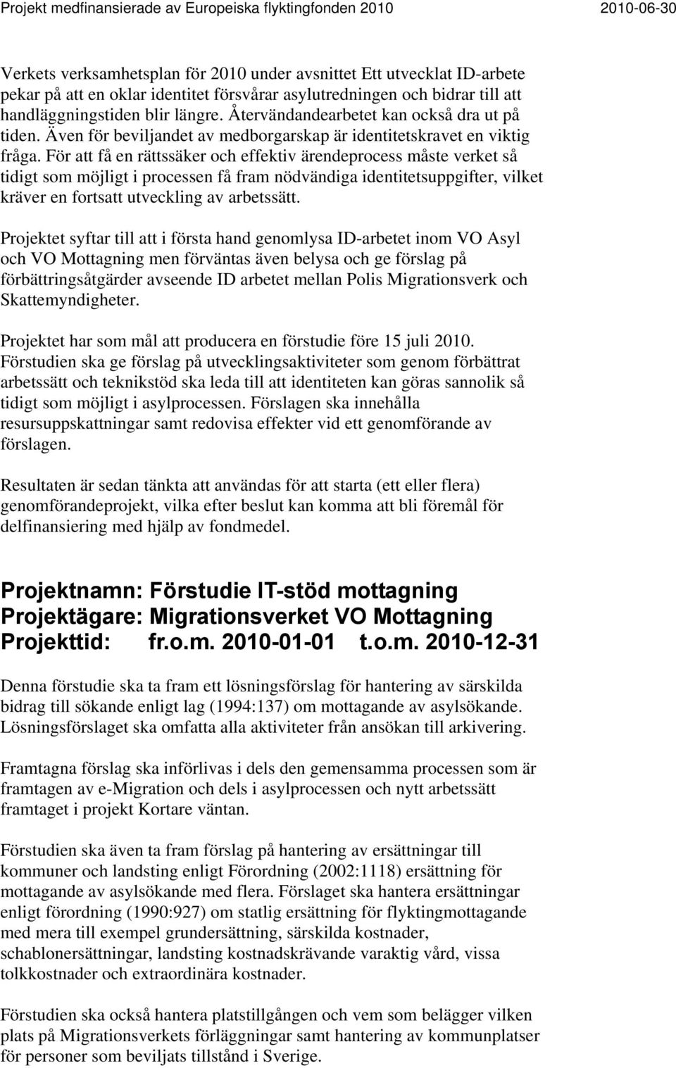 För att få en rättssäker och effektiv ärendeprocess måste verket så tidigt som möjligt i processen få fram nödvändiga identitetsuppgifter, vilket kräver en fortsatt utveckling av arbetssätt.