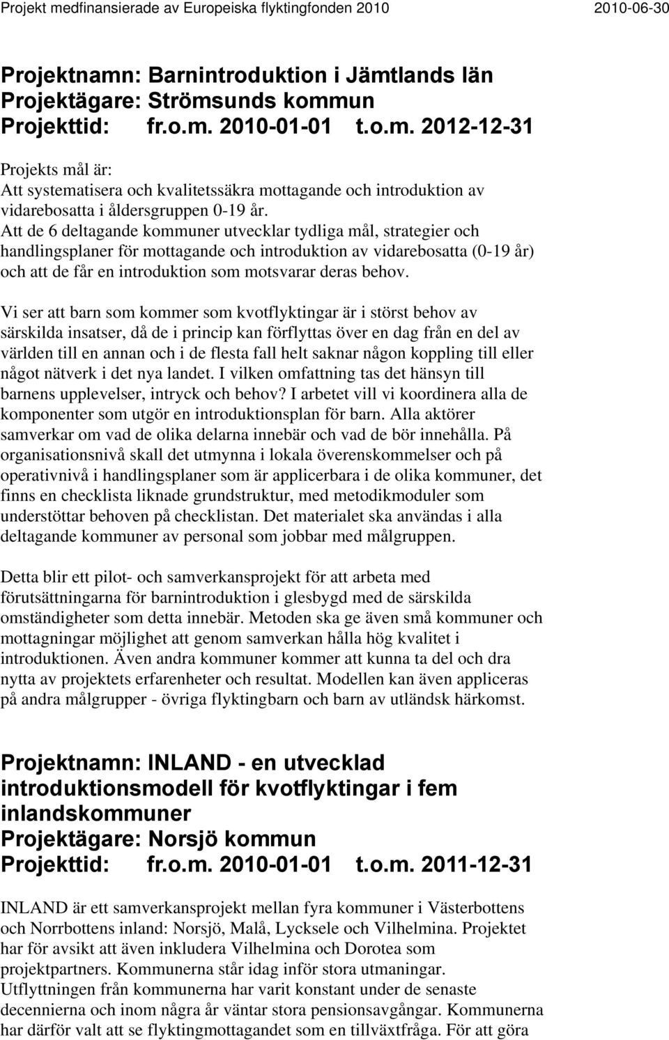 Vi ser att barn som kommer som kvotflyktingar är i störst behov av särskilda insatser, då de i princip kan förflyttas över en dag från en del av världen till en annan och i de flesta fall helt saknar