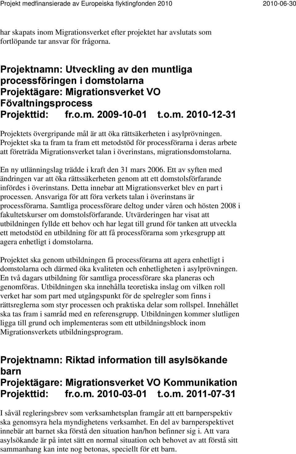 Projektet ska ta fram ta fram ett metodstöd för processförarna i deras arbete att företräda Migrationsverket talan i överinstans, migrationsdomstolarna.