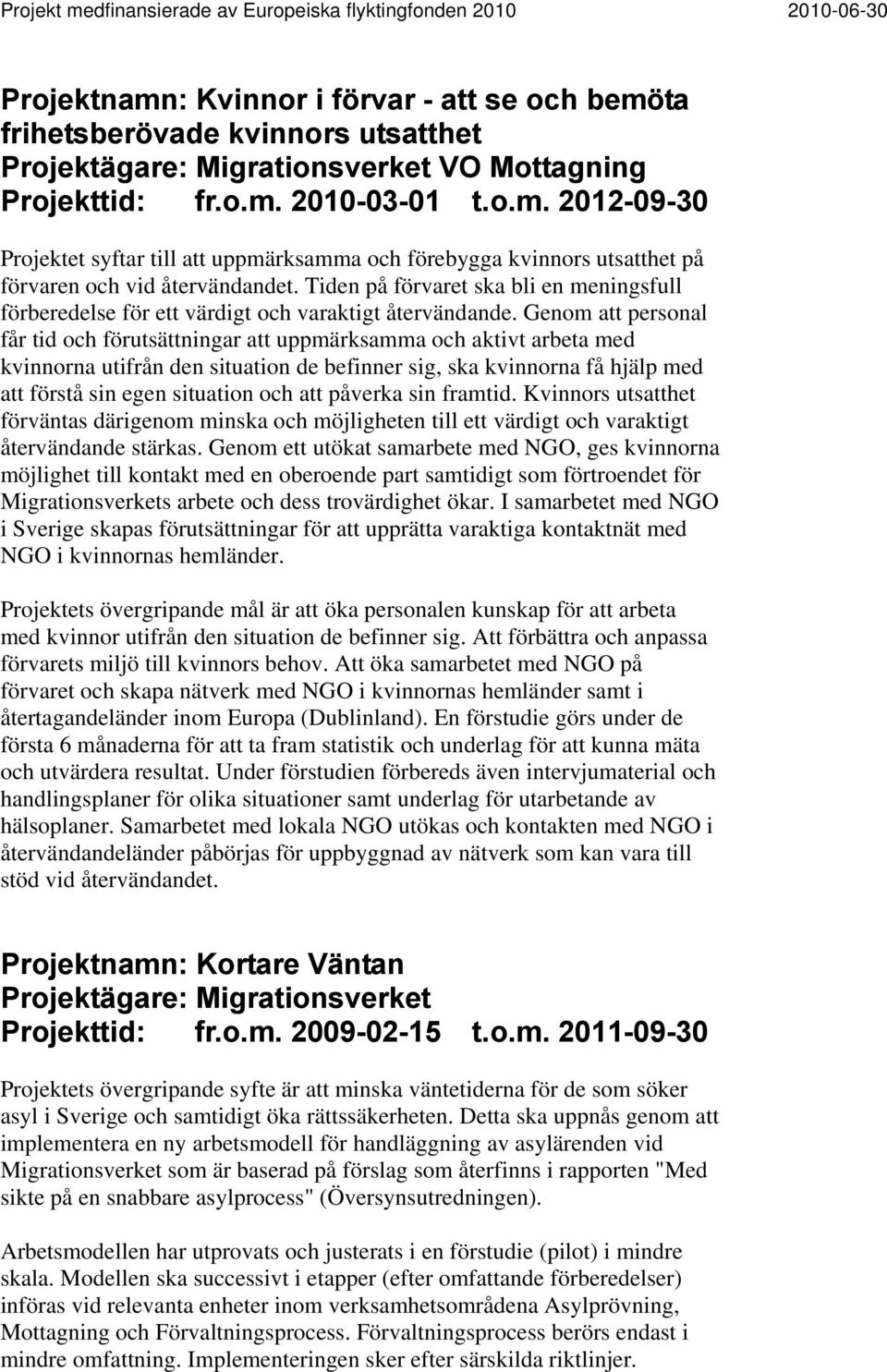 Genom att personal får tid och förutsättningar att uppmärksamma och aktivt arbeta med kvinnorna utifrån den situation de befinner sig, ska kvinnorna få hjälp med att förstå sin egen situation och att